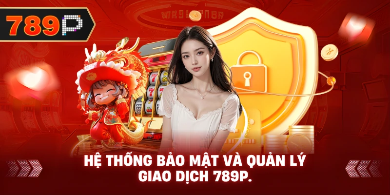 Hệ thống bảo mật và quản lý giao dịch 789P.